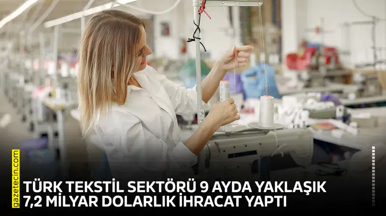 Türk tekstil sektörü 9 ayda yaklaşık 7,2 milyar dolarlık ihracat yaptı