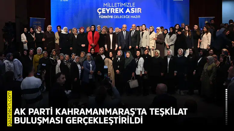 AK Parti Kahramanmaraş'ta teşkilat buluşması gerçekleştirildi