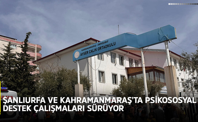 Şanlıurfa ve Kahramanmaraş'ta psikososyal destek çalışmaları sürüyor