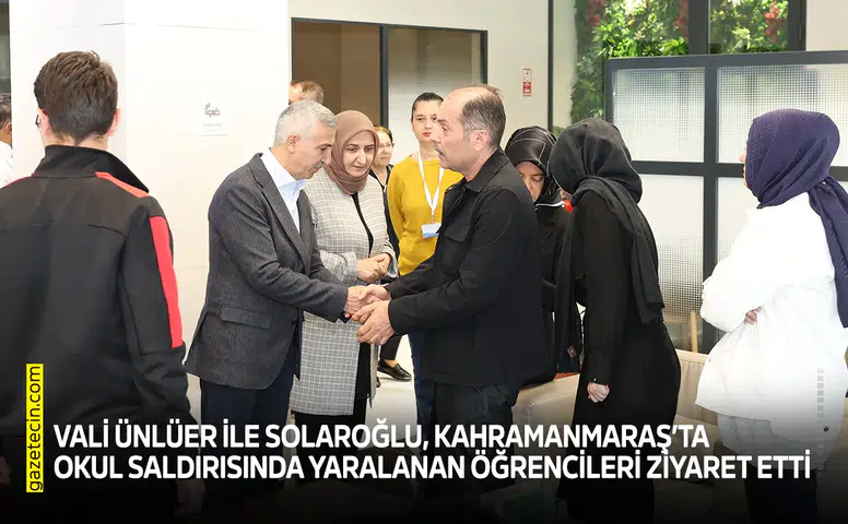 Vali Ünlüer ile Solaroğlu, Kahramanmaraş’ta okul saldırısında yaralanan öğrencileri ziyaret etti