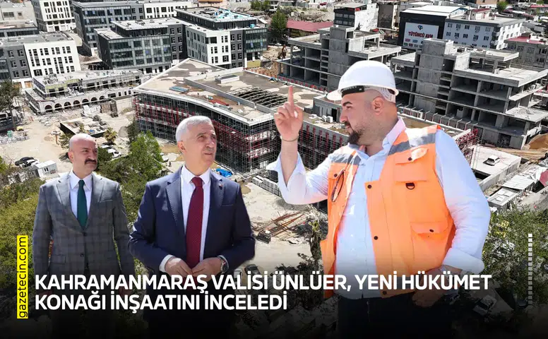 Kahramanmaraş Valisi Ünlüer, yeni Hükümet Konağı inşaatını inceledi