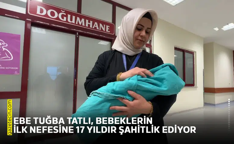 Ebe Tuğba Tatlı, bebeklerin ilk nefesine 17 yıldır şahitlik ediyor
