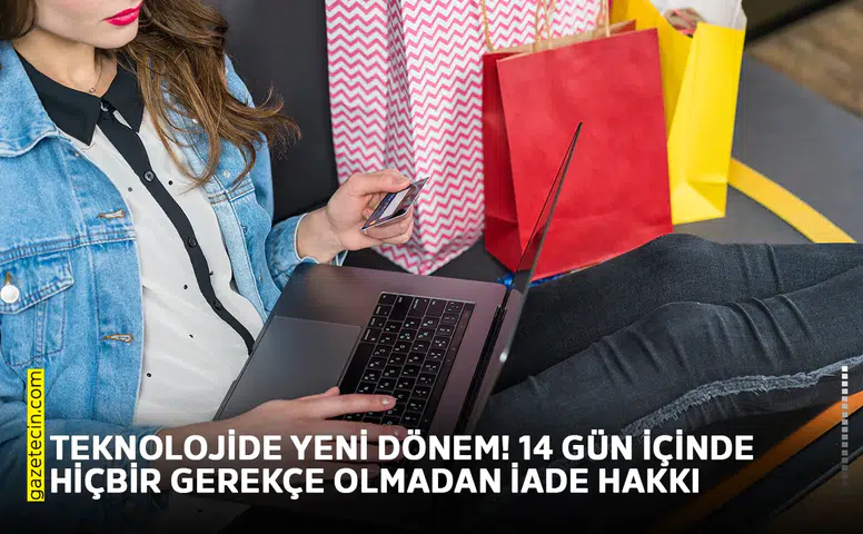 Teknolojide yeni dönem! 14 gün içinde hiçbir gerekçe olmadan iade hakkı