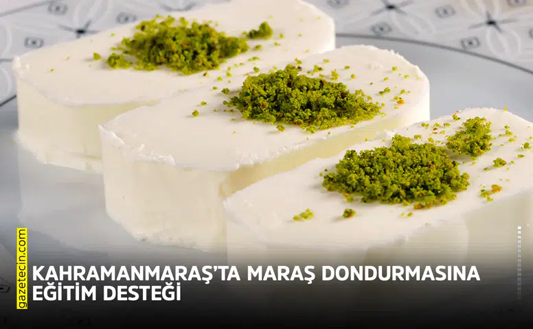Kahramanmaraş’ta Maraş Dondurmasına eğitim desteği