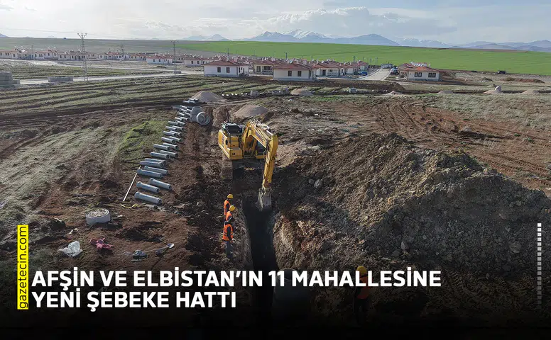 Afşin ve Elbistan’ın 11 mahallesine yeni şebeke hattı