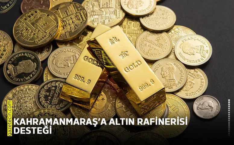 Kahramanmaraş’a altın rafinerisi desteği