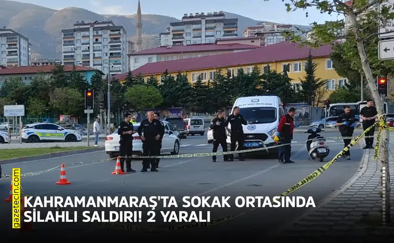 Kahramanmaraş'ta sokak ortasında silahlı saldırı! 2 yaralı