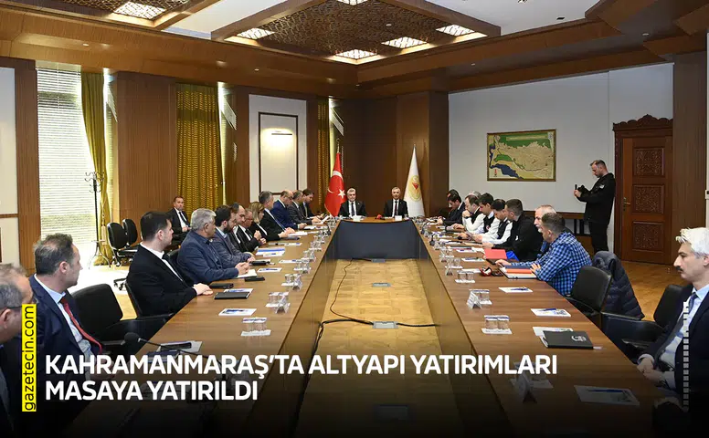 Kahramanmaraş’ta altyapı yatırımları masaya yatırıldı
