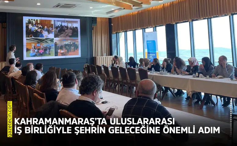 Kahramanmaraş’ta uluslararası iş birliğiyle şehrin geleceğine önemli adım