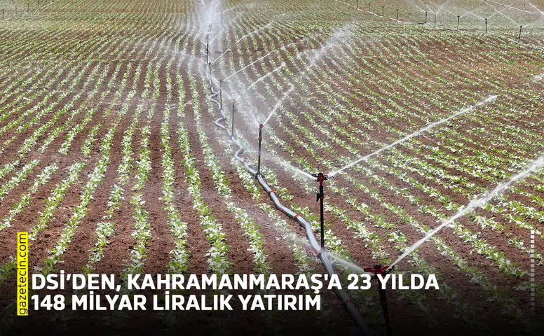 DSİ’den, Kahramanmaraş'a 23 yılda 148 milyar liralık yatırım