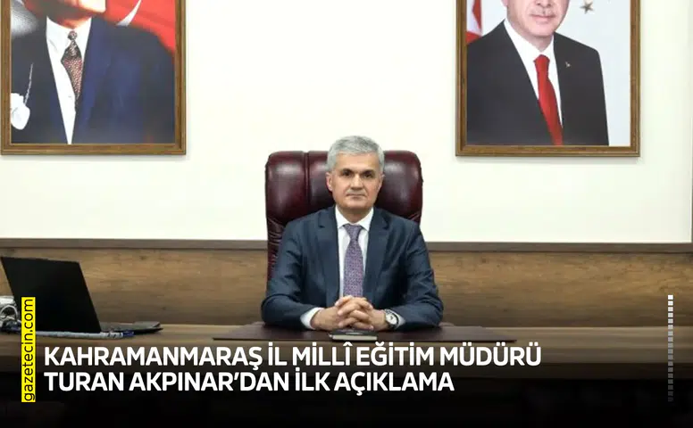 Kahramanmaraş İl Millî Eğitim Müdürü Turan Akpınar’dan ilk açıklama