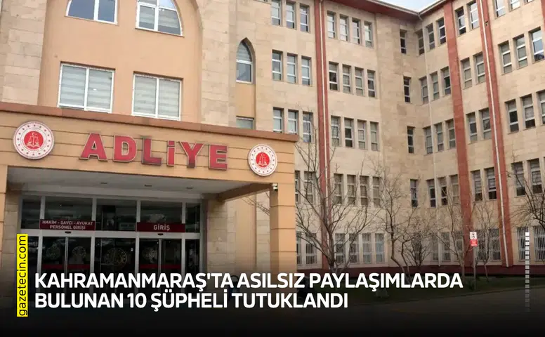 Kahramanmaraş'ta asılsız paylaşımlarda bulunan 10 şüpheli tutuklandı