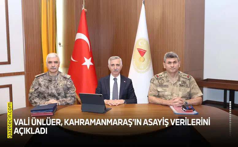 Vali Ünlüer, Kahramanmaraş’ın asayiş verilerini açıkladı