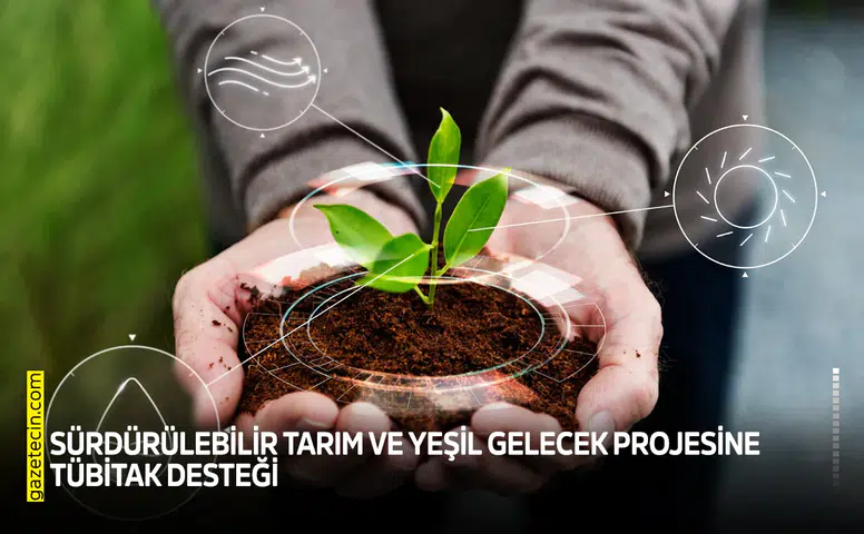 Sürdürülebilir Tarım ve Yeşil Gelecek projesine TÜBİTAK desteği