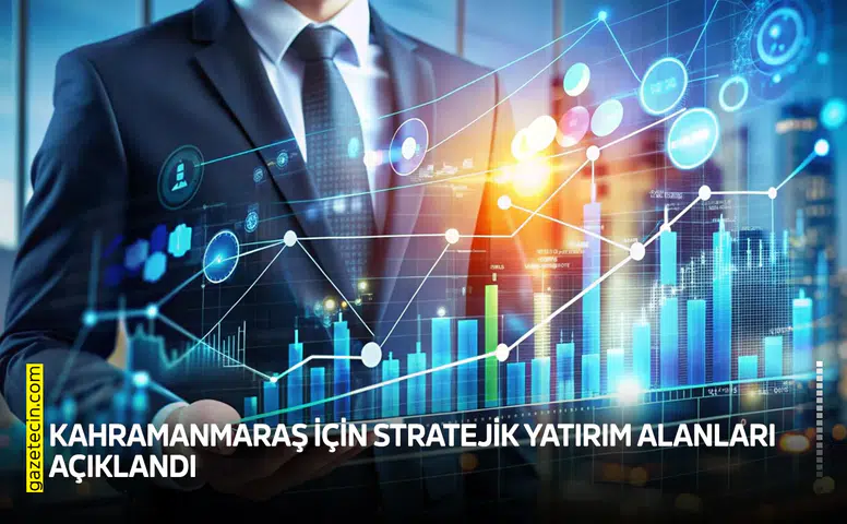 Kahramanmaraş için stratejik yatırım alanları açıklandı
