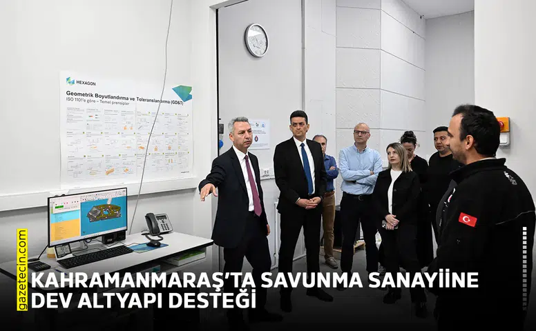 Kahramanmaraş’ta savunma sanayiine dev altyapı desteği