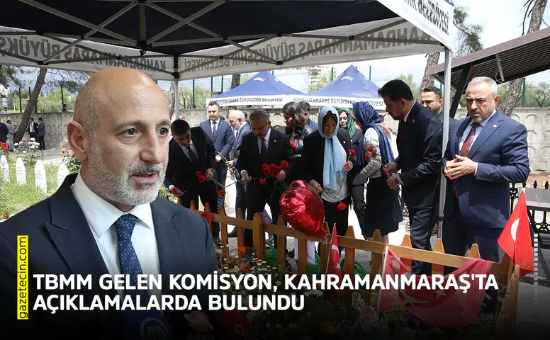 TBMM gelen komisyon, Kahramanmaraş'ta açıklamalarda bulundu
