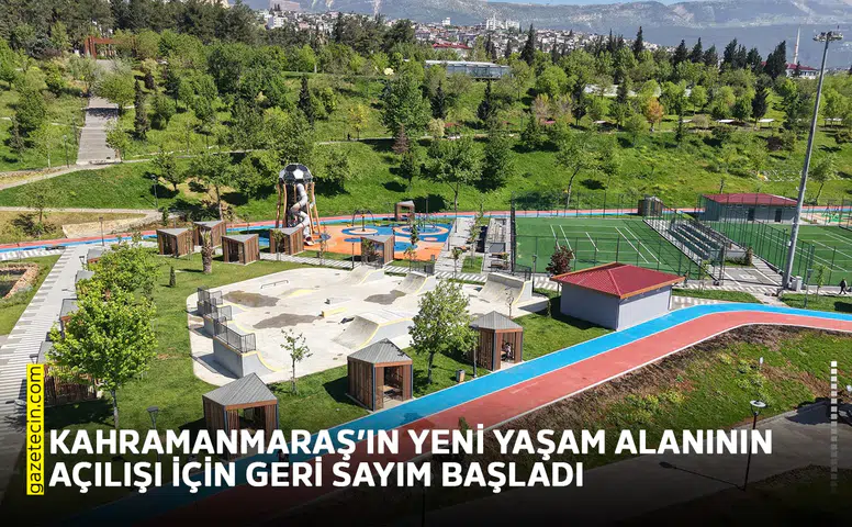 Kahramanmaraş’ın yeni yaşam alanının açılışı için geri sayım başladı