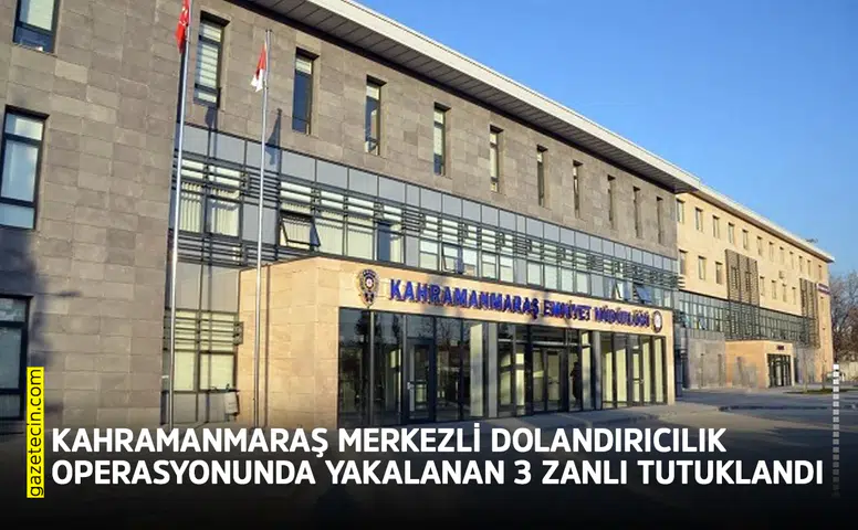 Kahramanmaraş merkezli dolandırıcılık operasyonunda 3 zanlı tutuklandı