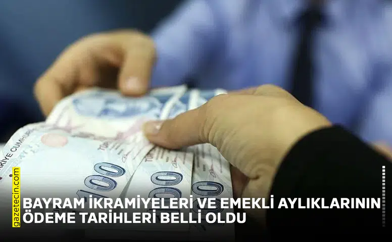 Bayram ikramiyeleri ve emekli aylıklarının ödeme tarihleri belli oldu