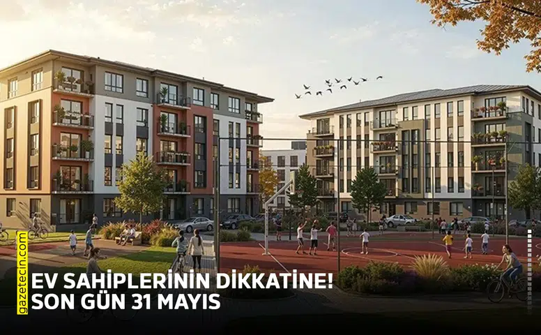 Ev sahiplerinin dikkatine! Son gün 31 Mayıs