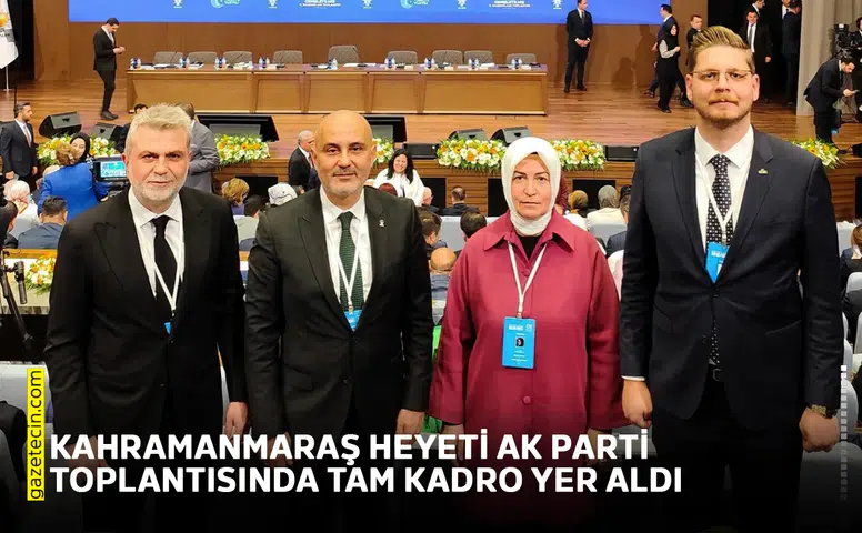 Kahramanmaraş heyeti AK Parti toplantısında tam kadro yer aldı
