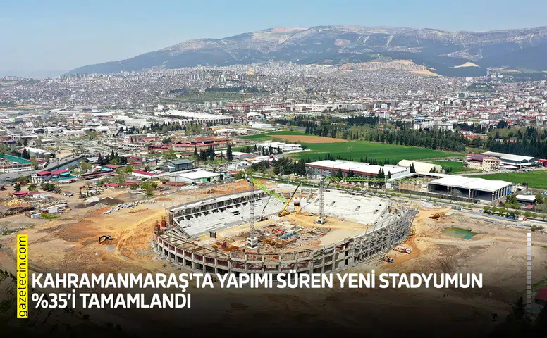 Kahramanmaraş'ta yapımı süren yeni stadyumun yüzde 35’i tamamlandı