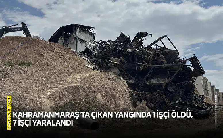 Kahramanmaraş'ta çıkan yangında 1 işçi öldü, 7 işçi yaralandı