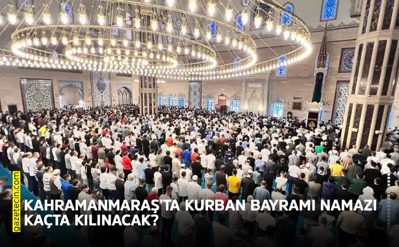 Kahramanmaraş’ta Kurban Bayramı namazı kaçta kılınacak?