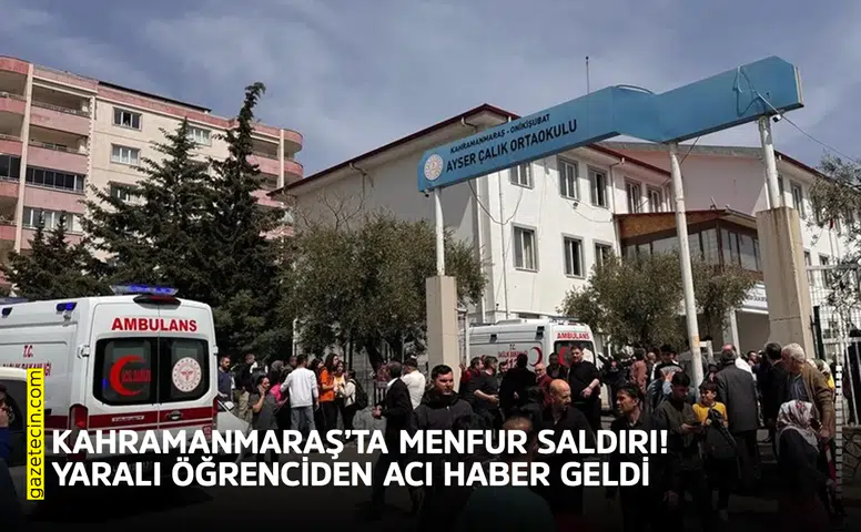 Kahramanmaraş’ta menfur saldırı! Yaralı öğrenciden acı haber geldi