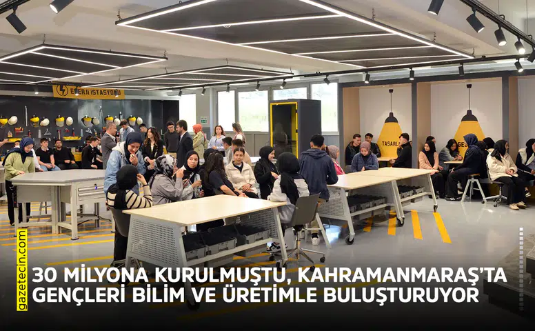 30 milyona kurulmuştu, Kahramanmaraş’ta gençleri bilim ve üretimle buluşturuyor