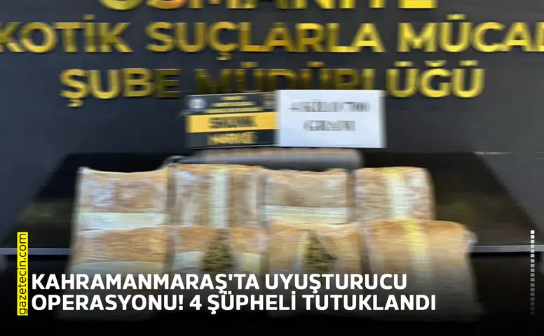 Kahramanmaraş'ta uyuşturucu operasyonu! 4 şüpheli tutuklandı