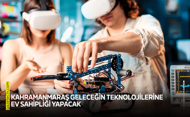 Kahramanmaraş geleceğin teknolojilerine ev sahipliği yapacak