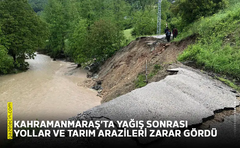 Kahramanmaraş’ta yağış sonrası yollar ve tarım arazileri zarar gördü