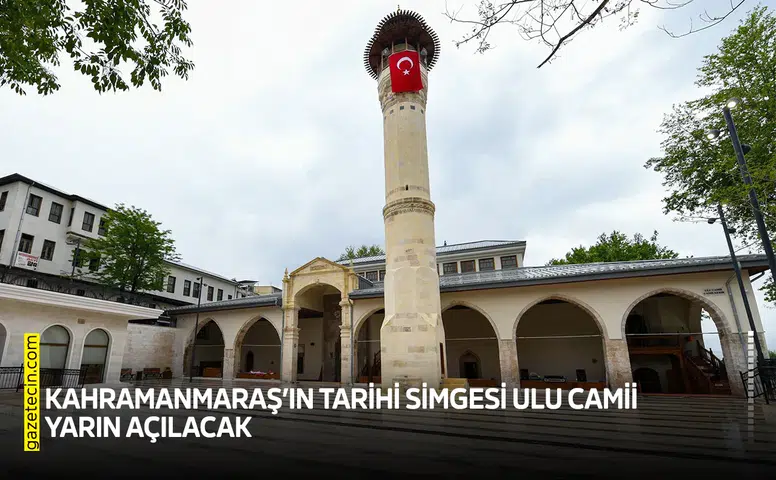 Kahramanmaraş’ın tarihi simgesi Ulu Camii yarın açılacak
