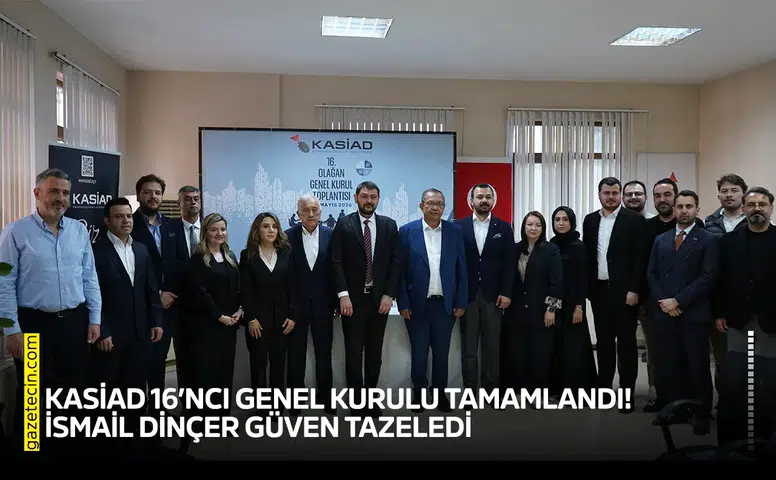 KASİAD 16’ncı Genel Kurulu tamamlandı! İsmail Dinçer güven tazeledi
