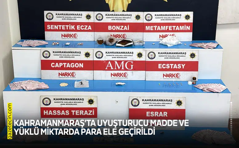 Kahramanmaraş’ta uyuşturucu madde ve yüklü miktarda para ele geçirildi