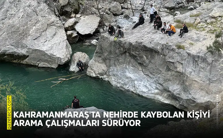 Kahramanmaraş'ta nehirde kaybolan kişiyi arama çalışmaları sürüyor