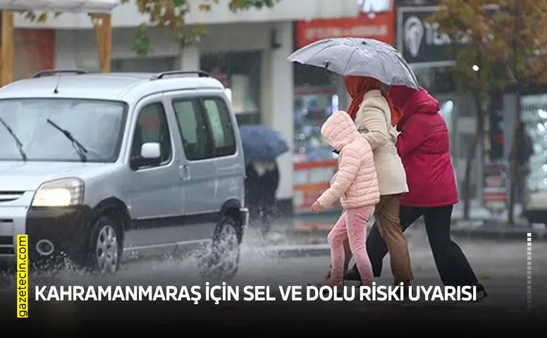 Kahramanmaraş için sel ve dolu riski uyarısı