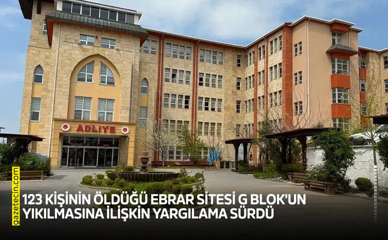 123 kişinin öldüğü Ebrar Sitesi G Blok'un yıkılmasına ilişkin yargılama sürdü