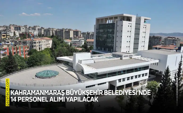 Kahramanmaraş Büyükşehir Belediyesi’nde 14 personel alımı yapılacak