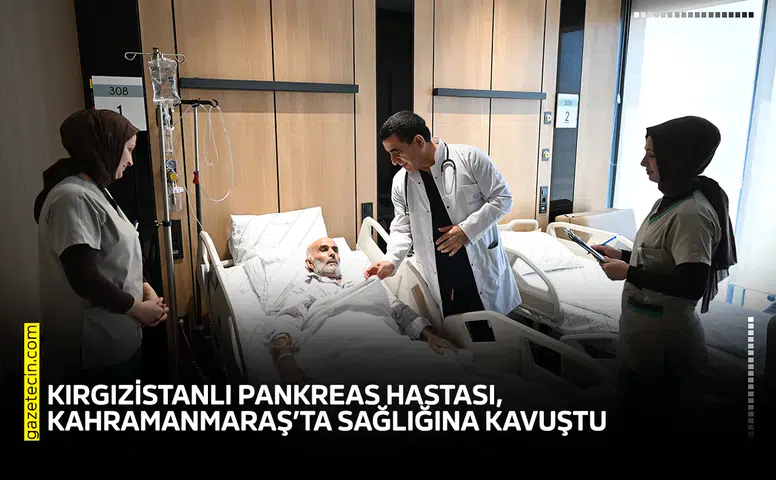 Kırgızistanlı pankreas hastası, Kahramanmaraş’ta sağlığına kavuştu