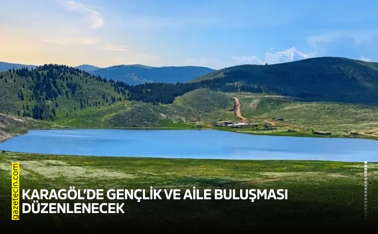 Kahramanmaraş Karagöl’de gençlik ve aile buluşması düzenlenecek