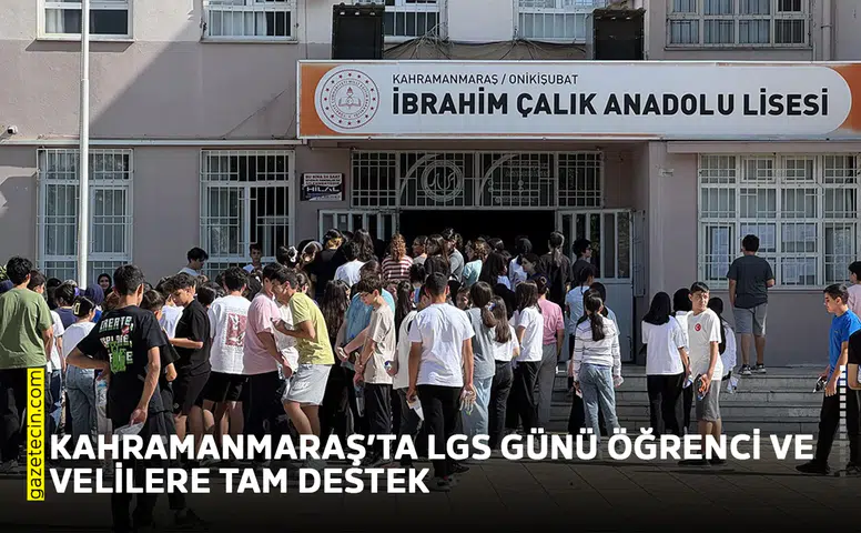 Kahramanmaraş’ta LGS günü öğrenci ve velilere tam destek