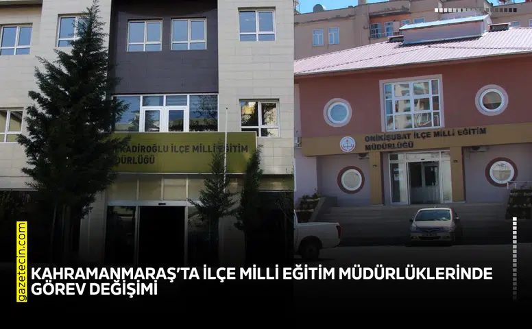 Kahramanmaraş’ta İlçe Milli Eğitim Müdürlüklerinde görev değişimi