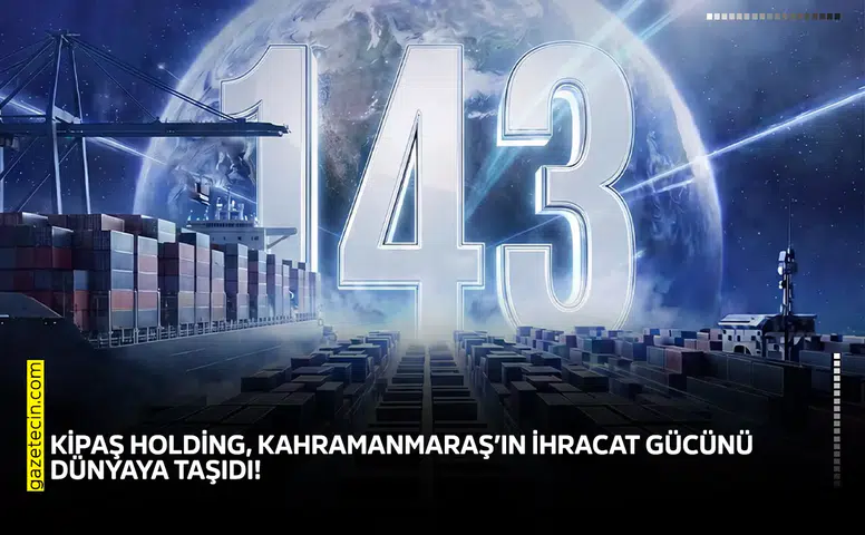 KİPAŞ Holding, Kahramanmaraş’ın ihracat gücünü dünyaya taşıdı!