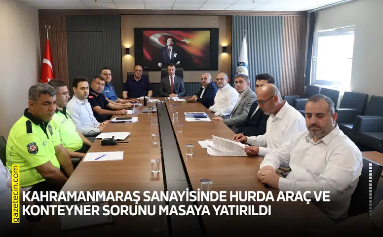 Kahramanmaraş sanayisinde hurda araç ve konteyner sorunu masaya yatırıldı