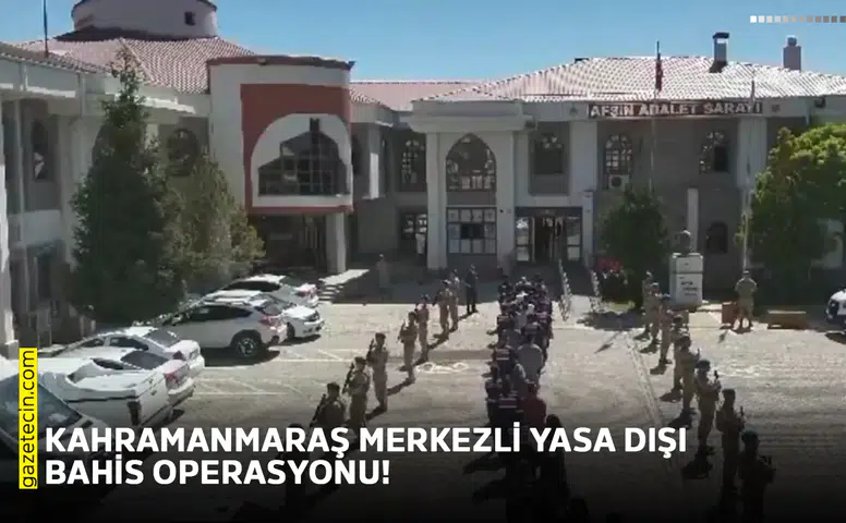 Kahramanmaraş merkezli yasa dışı bahis operasyonu!