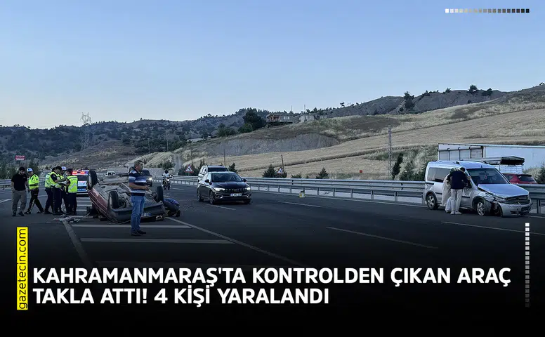 Kahramanmaraş'ta kontrolden çıkan araç takla attı! 4 kişi yaralandı