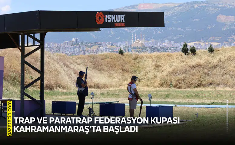 Trap ve Paratrap Federasyon Kupası Kahramanmaraş’ta başladı